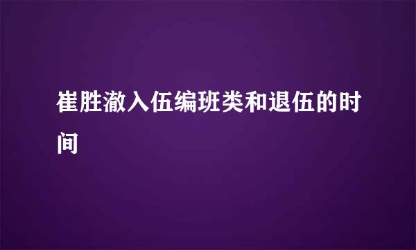 崔胜澈入伍编班类和退伍的时间