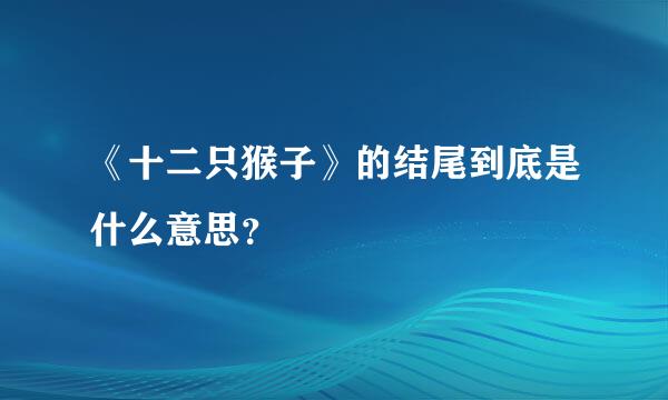 《十二只猴子》的结尾到底是什么意思？