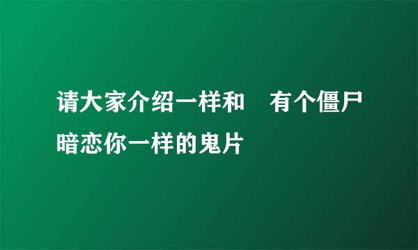 请大家介绍一样和 有个僵尸暗恋你一样的鬼片