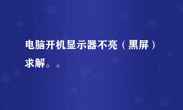 电脑开机显示器不亮（黑屏）求解。。