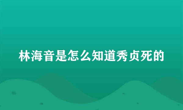 林海音是怎么知道秀贞死的