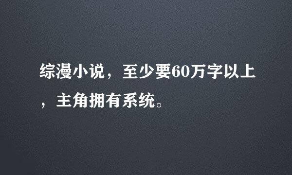 综漫小说，至少要60万字以上，主角拥有系统。