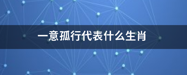 一意孤行代来自表什么生肖