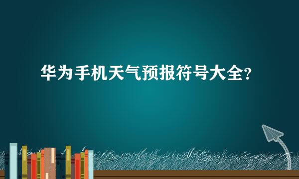 华为手机天气预报符号大全？