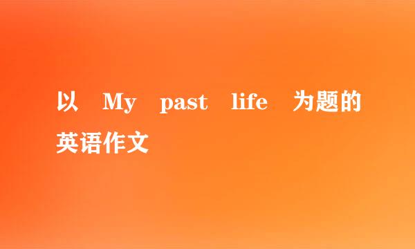 以 My past life 为题的英语作文