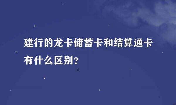 建行的龙卡储蓄卡和结算通卡有什么区别？