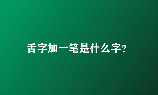 舌字加一笔是什么字？