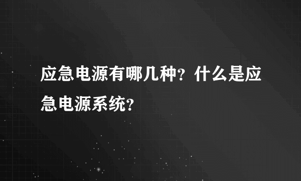 应急电源有哪几种？什么是应急电源系统？