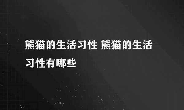 熊猫的生活习性 熊猫的生活习性有哪些