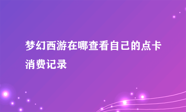 梦幻西游在哪查看自己的点卡消费记录