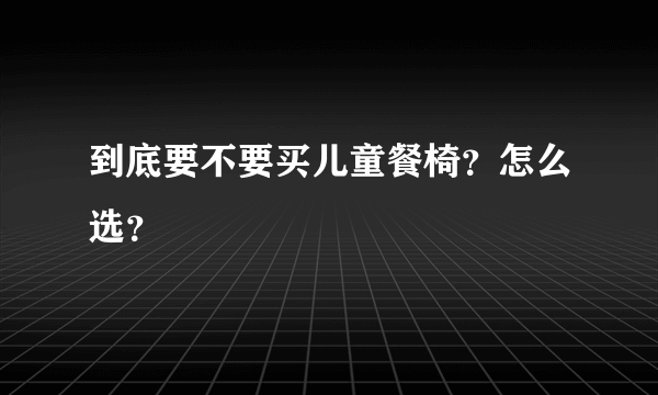 到底要不要买儿童餐椅？怎么选？