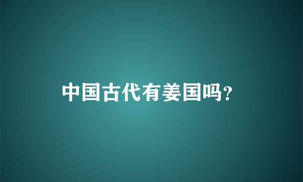 中国古代有姜国吗？