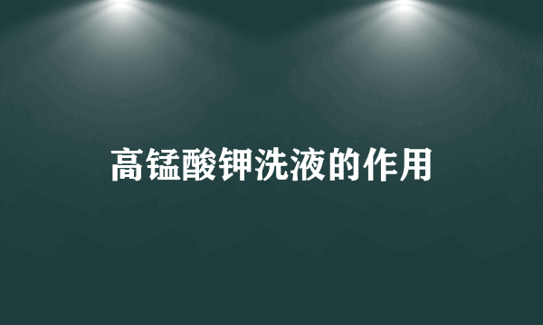 高锰酸钾洗液的作用