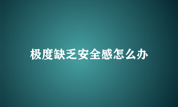 极度缺乏安全感怎么办