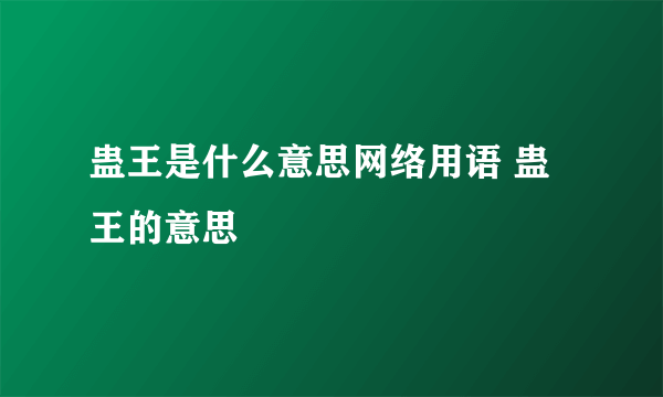 蛊王是什么意思网络用语 蛊王的意思