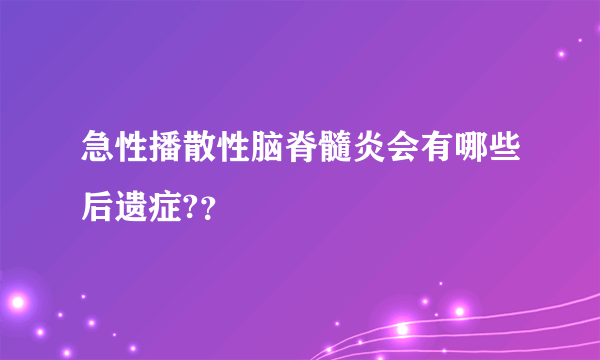 急性播散性脑脊髓炎会有哪些后遗症?？