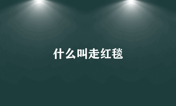 什么叫走红毯