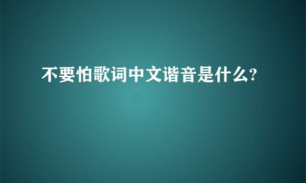 不要怕歌词中文谐音是什么?