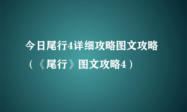 今日尾行4详细攻略图文攻略（《尾行》图文攻略4）