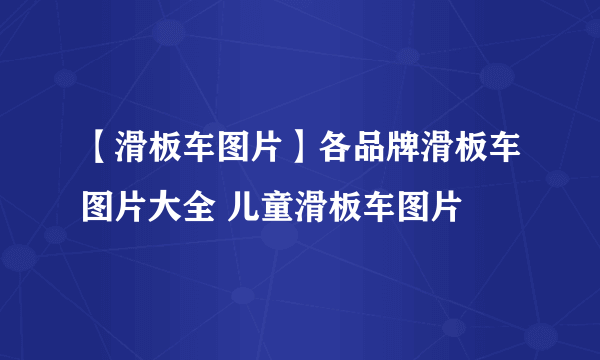 【滑板车图片】各品牌滑板车图片大全 儿童滑板车图片