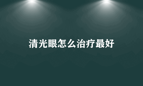 清光眼怎么治疗最好