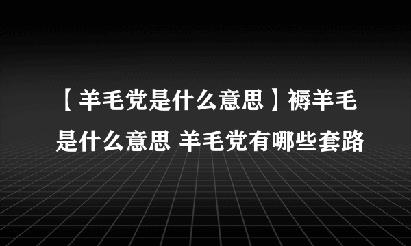 【羊毛党是什么意思】褥羊毛是什么意思 羊毛党有哪些套路