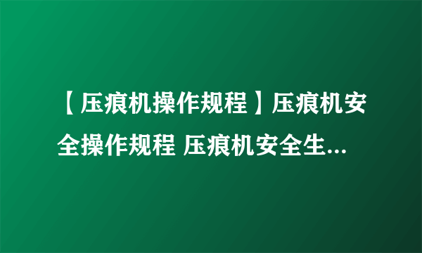 【压痕机操作规程】压痕机安全操作规程 压痕机安全生产操作规程