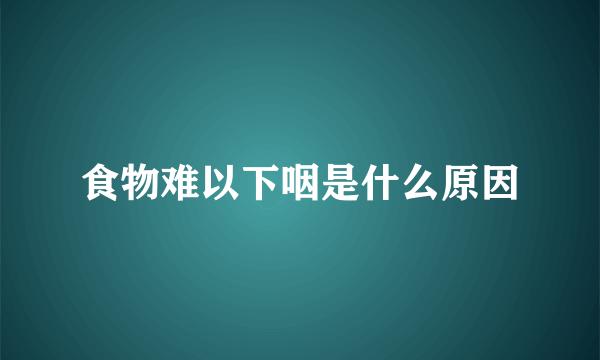 食物难以下咽是什么原因