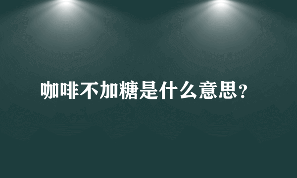 咖啡不加糖是什么意思？