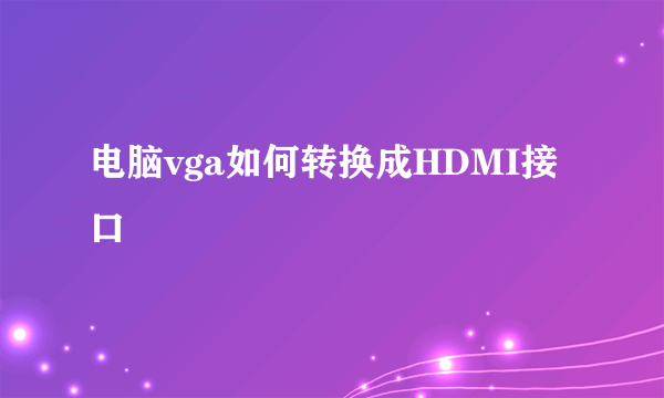 电脑vga如何转换成HDMI接口