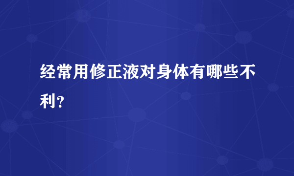 经常用修正液对身体有哪些不利？