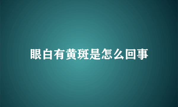 眼白有黄斑是怎么回事