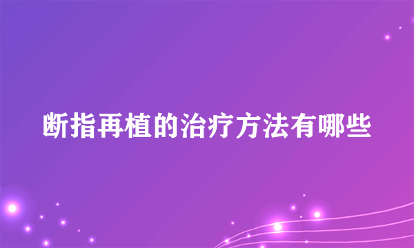 断指再植的治疗方法有哪些