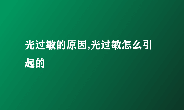 光过敏的原因,光过敏怎么引起的