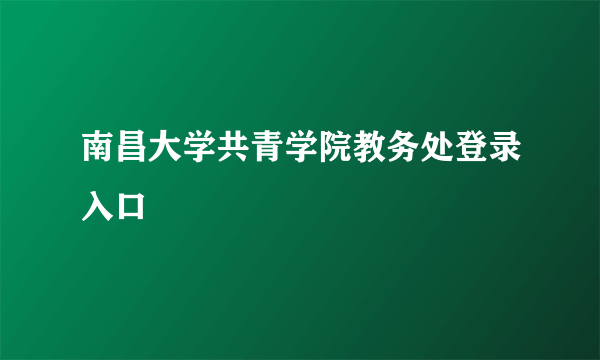 南昌大学共青学院教务处登录入口