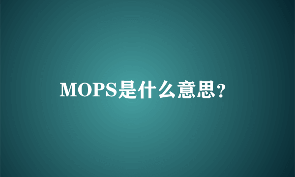 MOPS是什么意思？