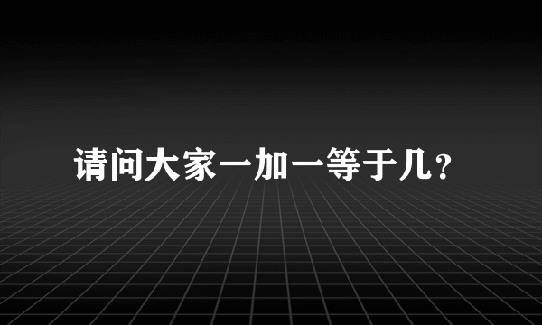 请问大家一加一等于几？