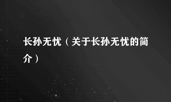 长孙无忧（关于长孙无忧的简介）