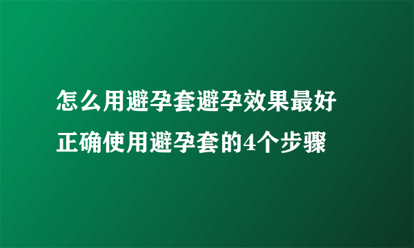 怎么用避孕套避孕效果最好 正确使用避孕套的4个步骤