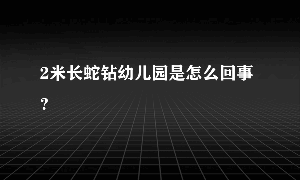 2米长蛇钻幼儿园是怎么回事？