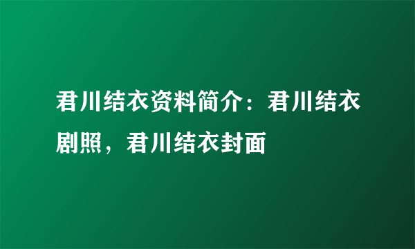 君川结衣资料简介：君川结衣剧照，君川结衣封面