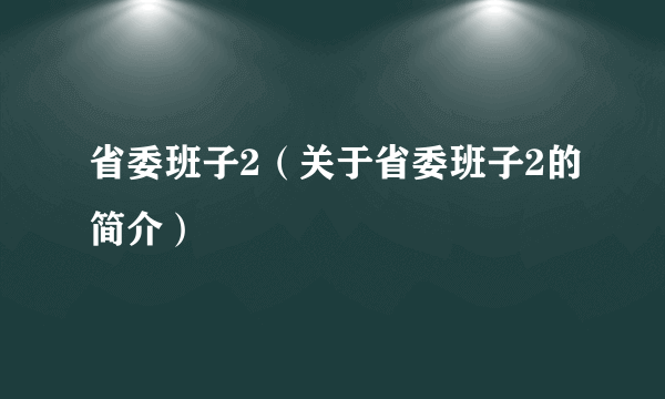 省委班子2（关于省委班子2的简介）