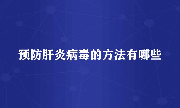 预防肝炎病毒的方法有哪些