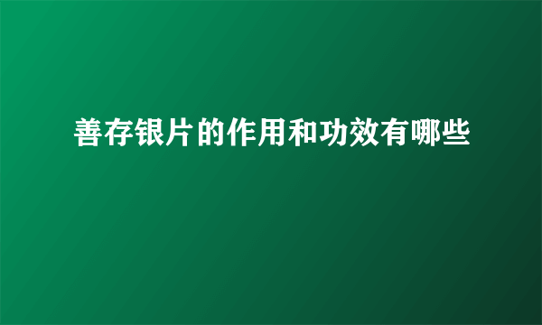 善存银片的作用和功效有哪些