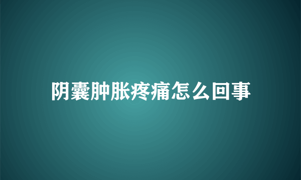 阴囊肿胀疼痛怎么回事