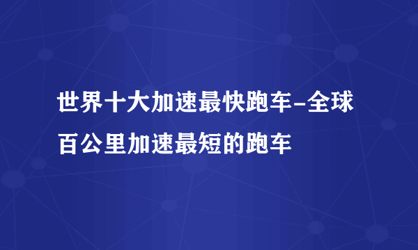 世界十大加速最快跑车-全球百公里加速最短的跑车