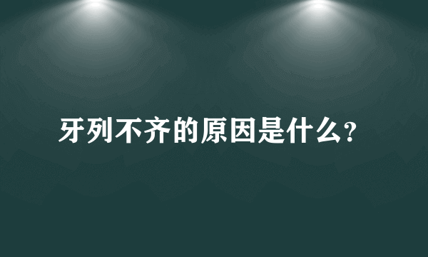 牙列不齐的原因是什么？