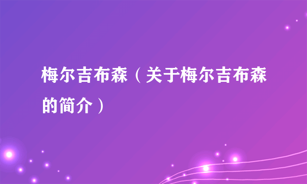 梅尔吉布森（关于梅尔吉布森的简介）