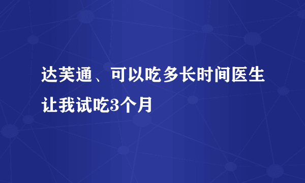 达芙通、可以吃多长时间医生让我试吃3个月