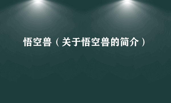 悟空兽（关于悟空兽的简介）